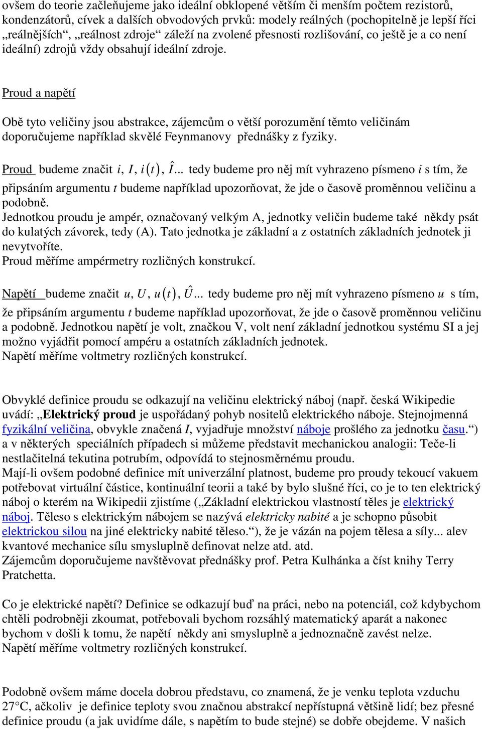 Proud a napětí Obě tyto veličiny jsou abstrakce, zájemcům o větší porozumění těmto veličinám doporučujeme například skvělé Feynmanovy přednášky z fyziky. Proud budeme značit i, I, i ( t), I ˆ.