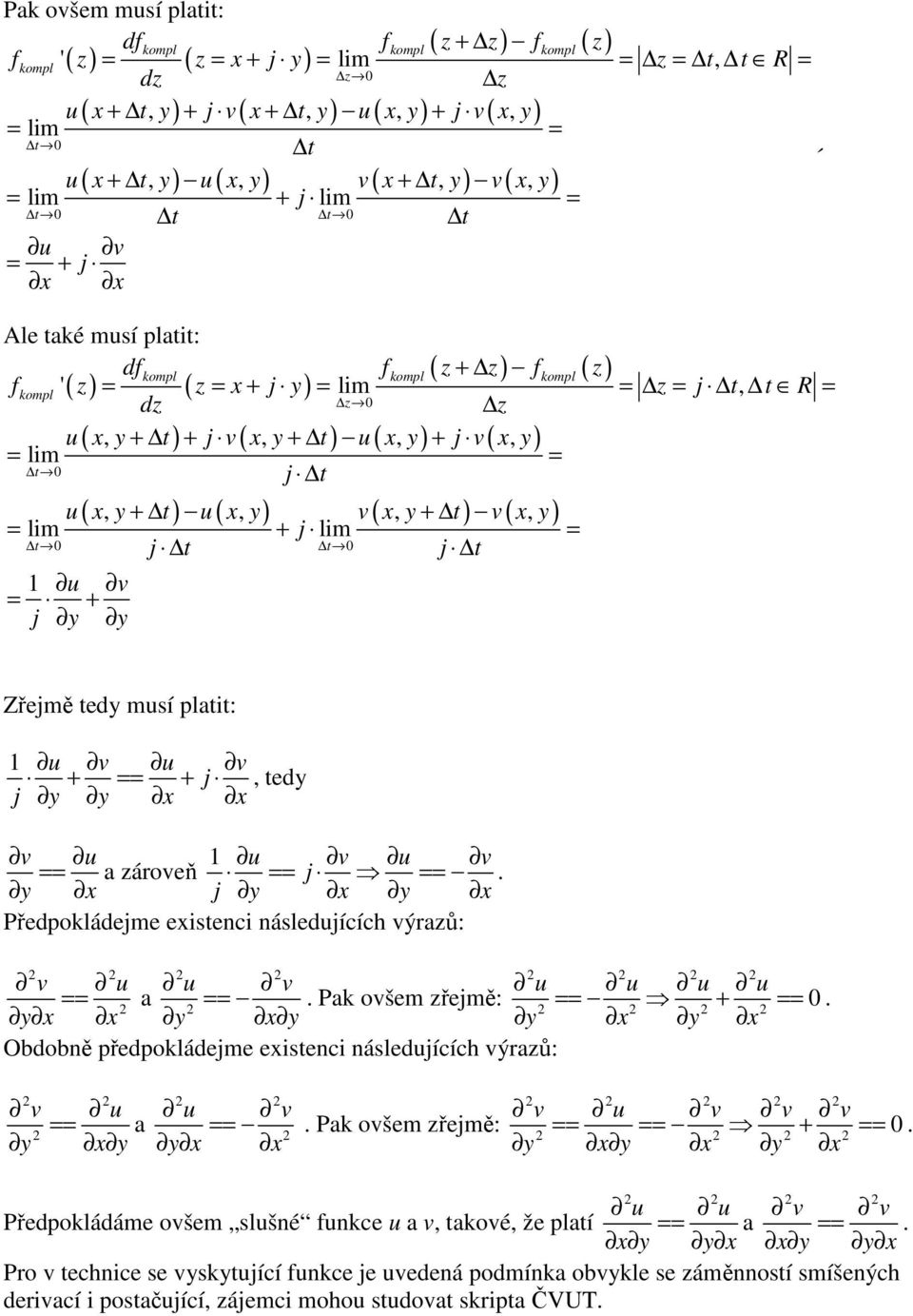 ( x, y + t) + j v ( x, y + t ) u ( x, y) + j v( x, y) = lim = t 0 j t (, + ) (, ) (, + ) (, ) u x y t u x y v x y t v x y = lim + j lim = t 0 j t t 0 j t u v = + j y y Zřejmě tedy musí platit: u v u