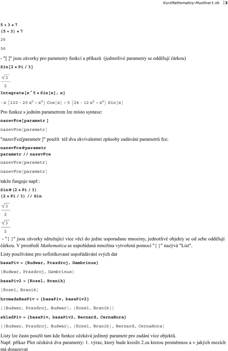 parametr nazevfce parametr takže funguje nap.: Sin Pi 3 Pi 3 Sin 3 3 - "{ }" jsou závorky sdružující více v cí do jedne usporadane mnoziny, jednotlivé objekty se od sebe odd lují árkou.