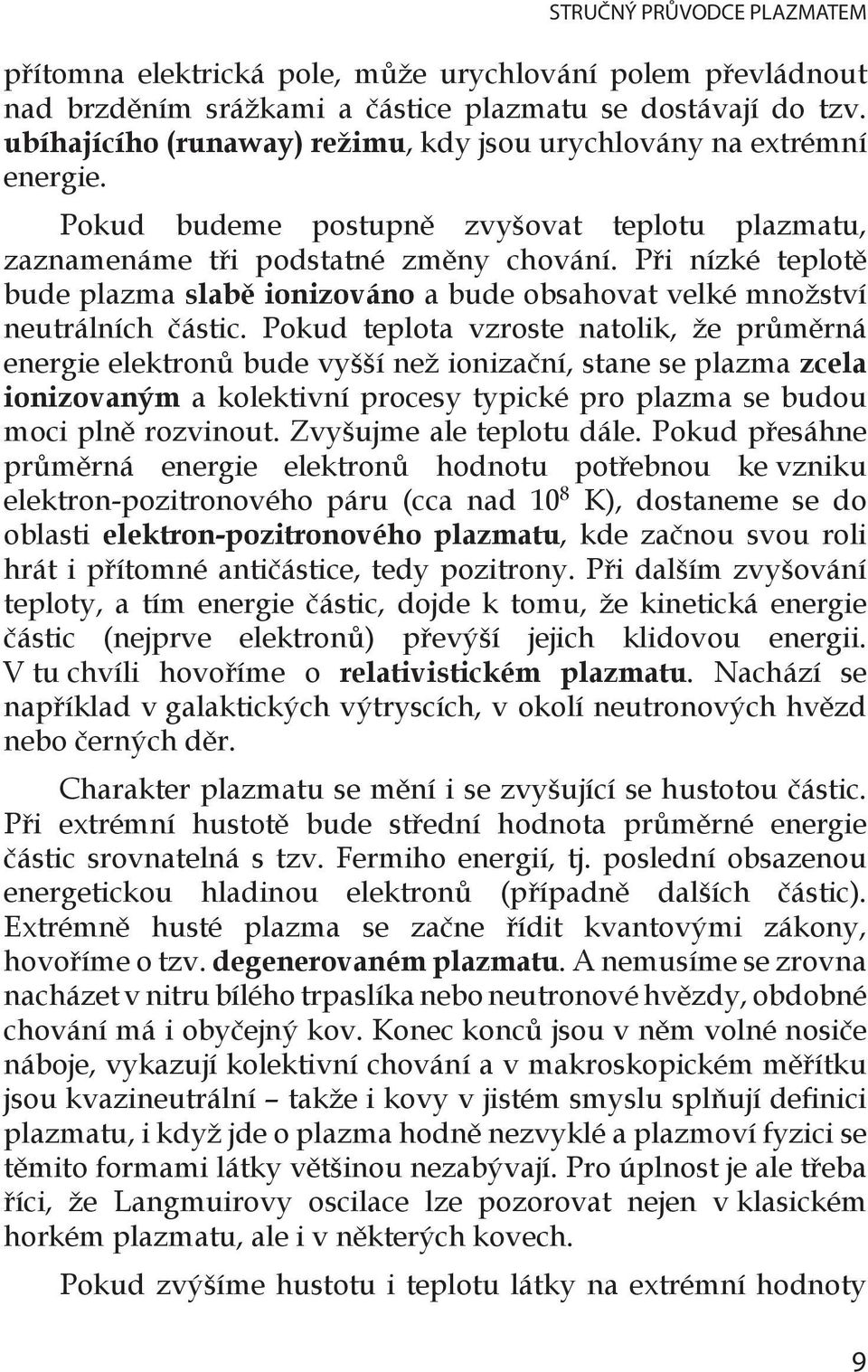 Pokud teplota vzroste natolik, že průměrná energie elektronů bude vyšší než ionizační, stane se plazma zcela ionizovaným a kolektivní procesy typické pro plazma se budou moci plně rozvinout.