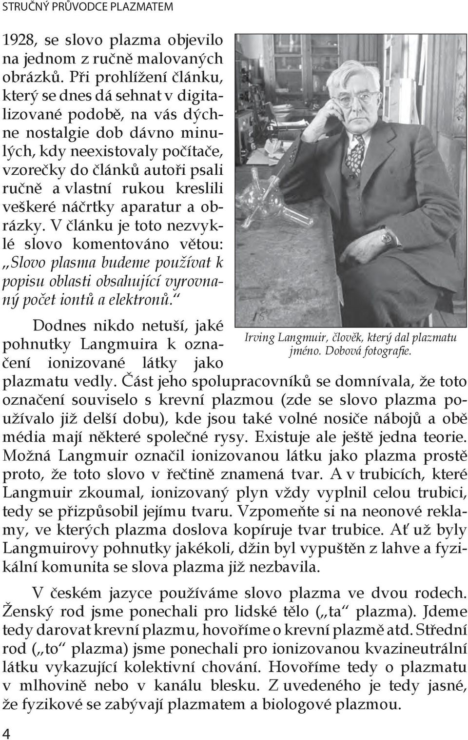 kreslili veškeré náčrtky aparatur a obrázky. V článku je toto nezvyklé slovo komentováno větou: Slovo plasma budeme používat k popisu oblasti obsahující vyrovnaný počet iontů a elektronů.