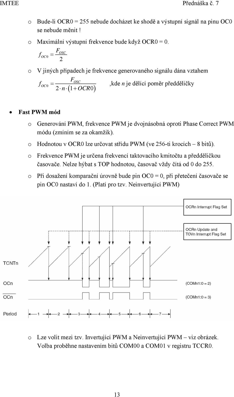 dvojnásobná oproti Phase Correct PWM módu (zmíním se za okamžik). o Hodnotou v OCR0 lze určovat střídu PWM (ve 256-ti krocích 8 bitů).