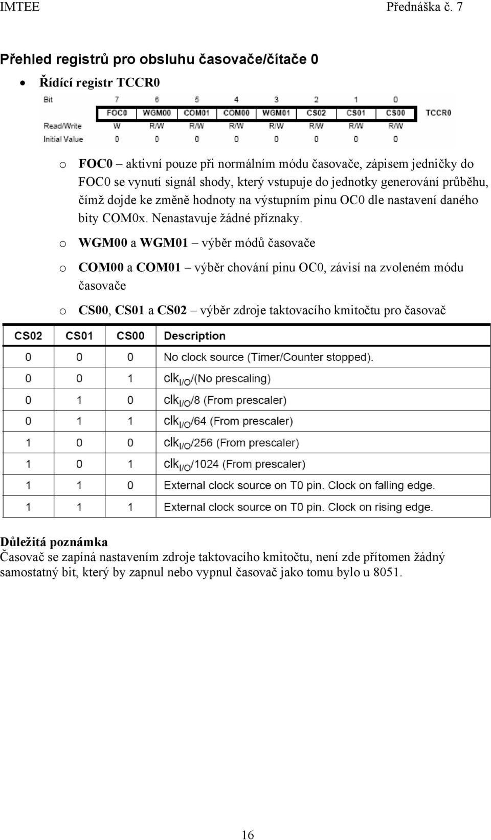 o WGM00 a WGM01 výběr módů časovače o COM00 a COM01 výběr chování pinu OC0, závisí na zvoleném módu časovače o CS00, CS01 a CS02 výběr zdroje taktovacího kmitočtu pro