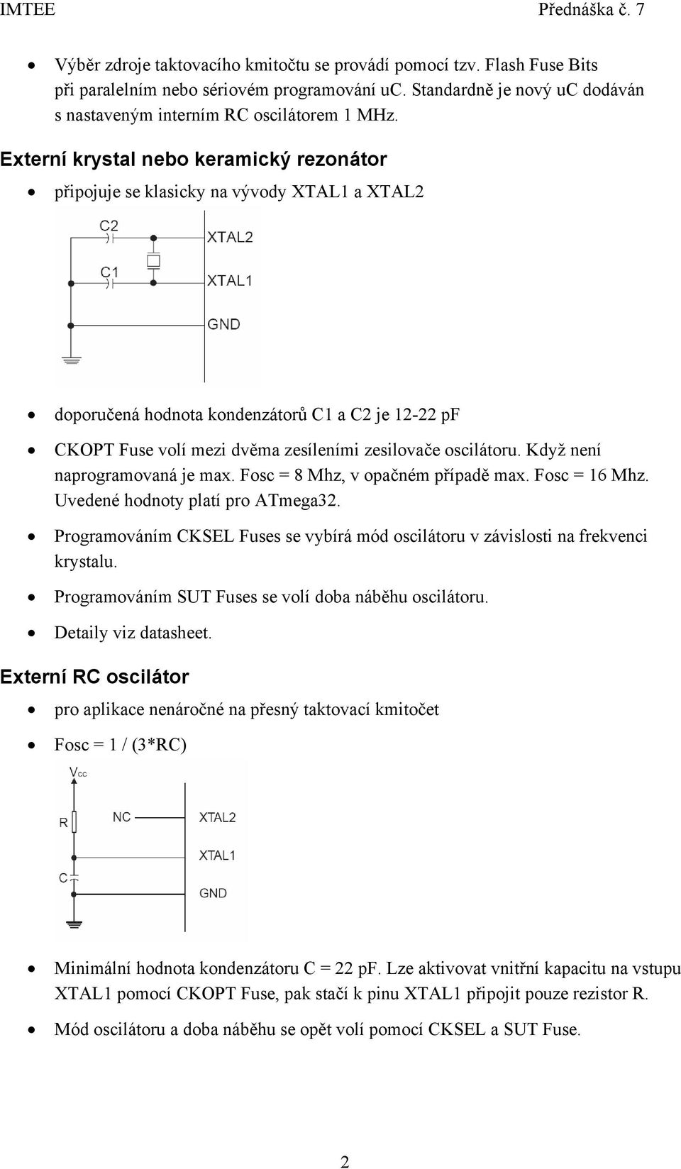 Když není naprogramovaná je max. Fosc = 8 Mhz, v opačném případě max. Fosc = 16 Mhz. Uvedené hodnoty platí pro ATmega32.