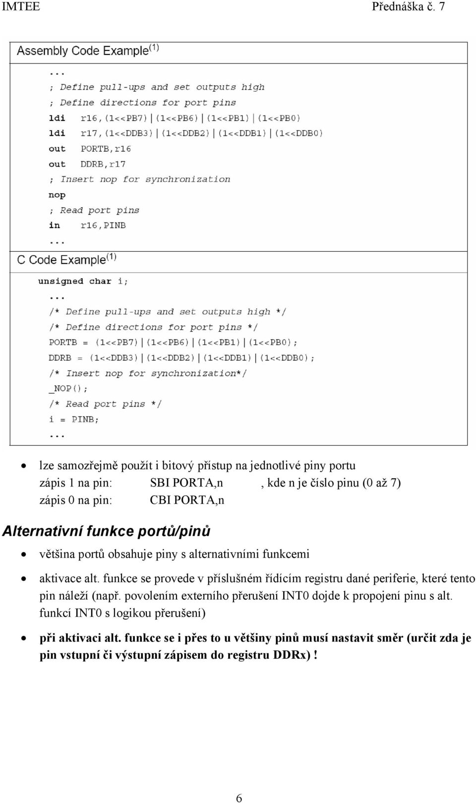 funkce se provede v příslušném řídícím registru dané periferie, které tento pin náleží (např.