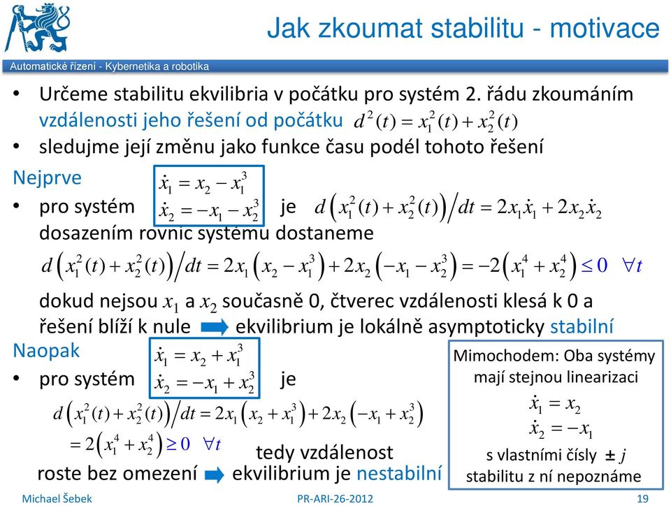 x11 + x dosazením rovnic systému dostaneme 3 3 4 4 ( 1 ) 1( 1 ) ( 1 ) ( 1 + ) d x () t + x () t dt = x x x + x x x = x x t dokud nejsou x 1 a x současně, čtverec vzdálenosti klesá k a řešení blíží k