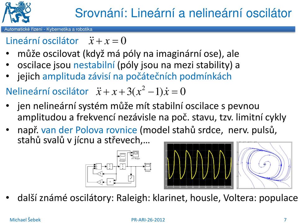 nelineární systém může mít stabilní oscilace s pevnou amplitudou a frekvencí nezávisle na poč. stavu, tzv. limitní cykly např.