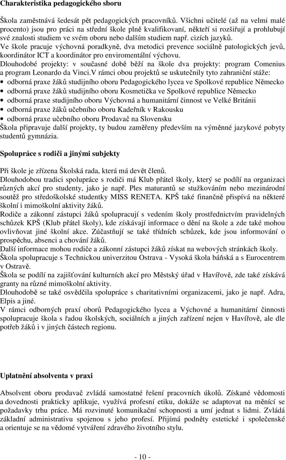 cizích jazyků. Ve škole pracuje výchovná poradkyně, dva metodici prevence sociálně patologických jevů, koordinátor ICT a koordinátor pro enviromentální výchovu.