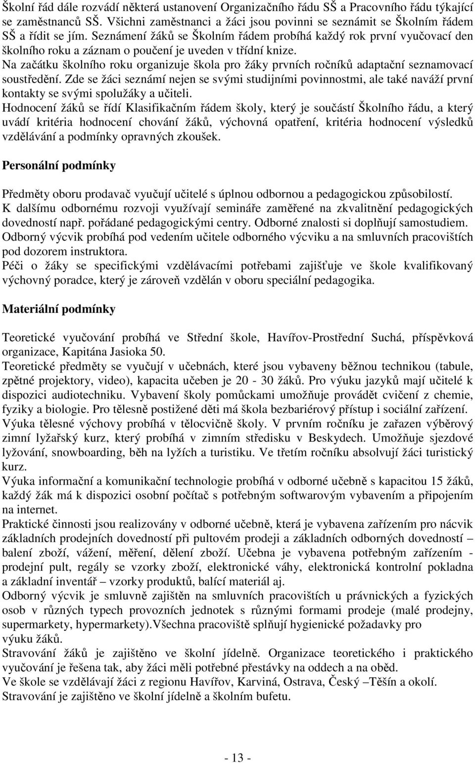 Na začátku školního roku organizuje škola pro žáky prvních ročníků adaptační seznamovací soustředění.