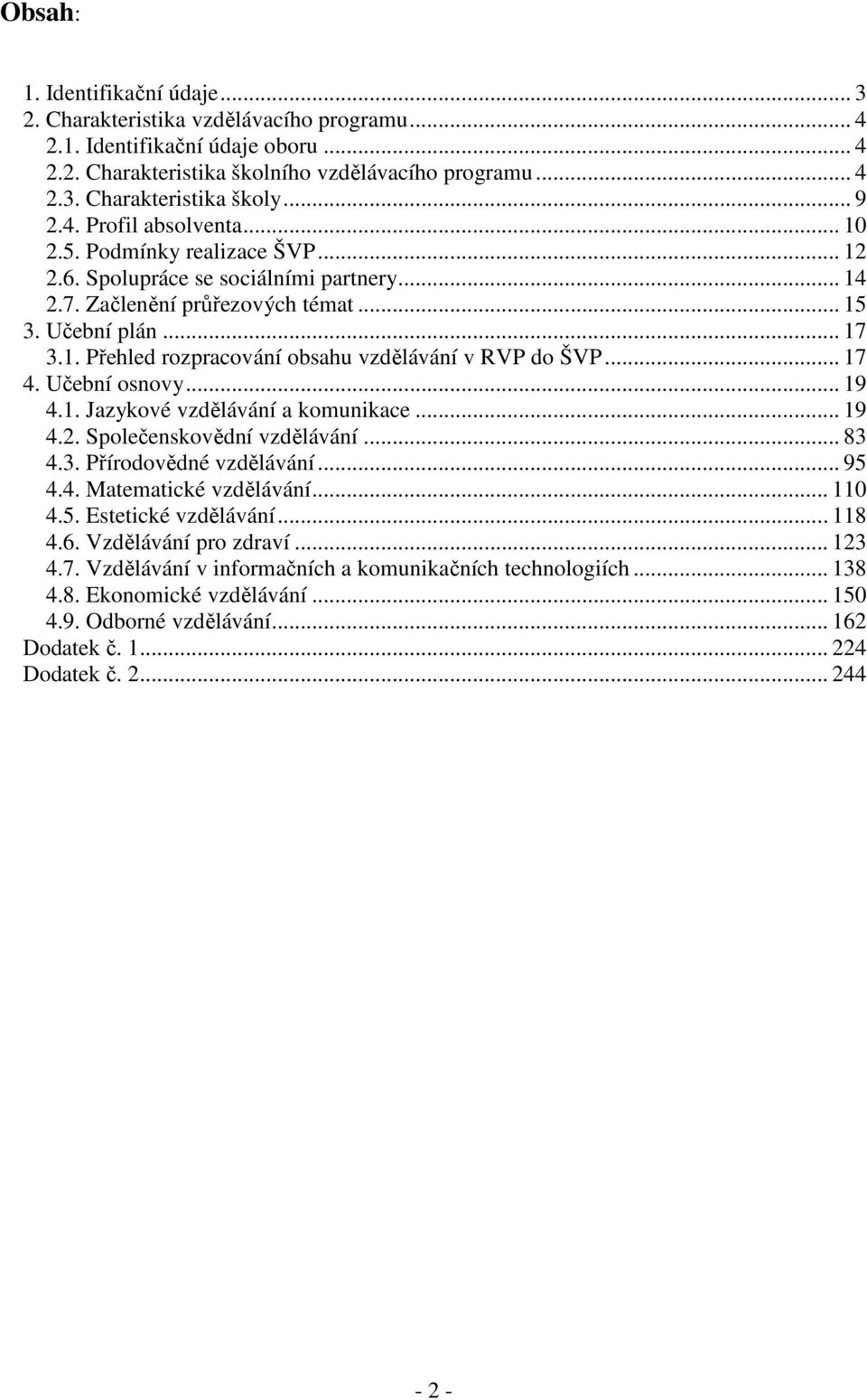 .. 17 4. Učební osnovy... 19 4.1. Jazykové vzdělávání a komunikace... 19 4.2. Společenskovědní vzdělávání... 83 4.3. Přírodovědné vzdělávání... 95 4.4. Matematické vzdělávání... 110 4.5. Estetické vzdělávání.