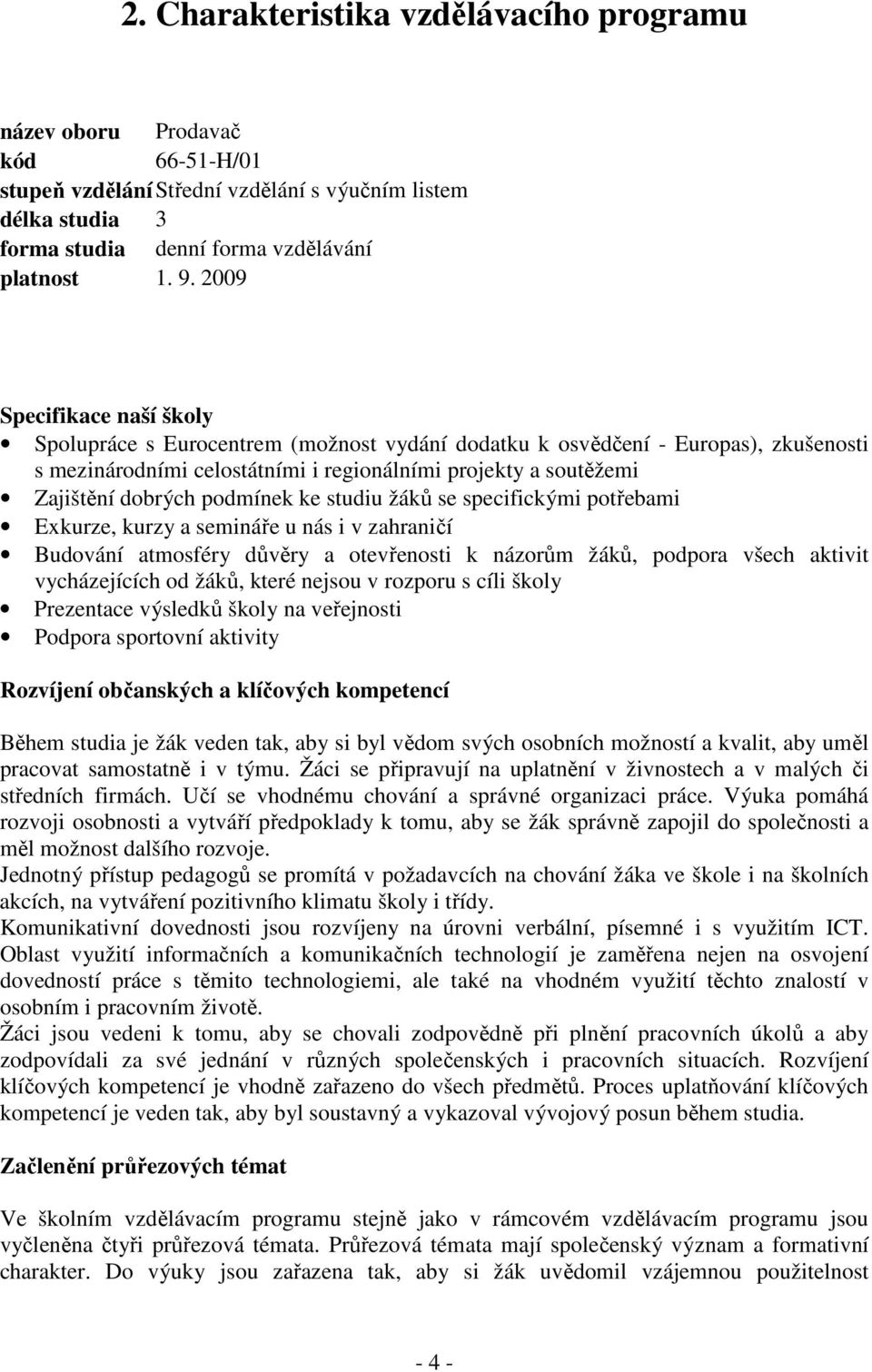 09 2.2. Charakteristika školního vzdělávacího programu Specifikace naší školy Spolupráce s Eurocentrem (možnost vydání dodatku k osvědčení - Europas), zkušenosti s mezinárodními celostátními i