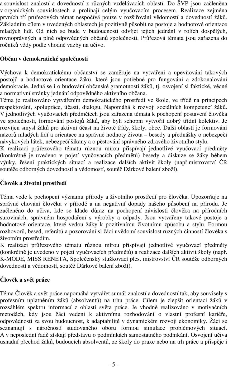 Základním cílem v uvedených oblastech je pozitivně působit na postoje a hodnotové orientace mladých lidí.