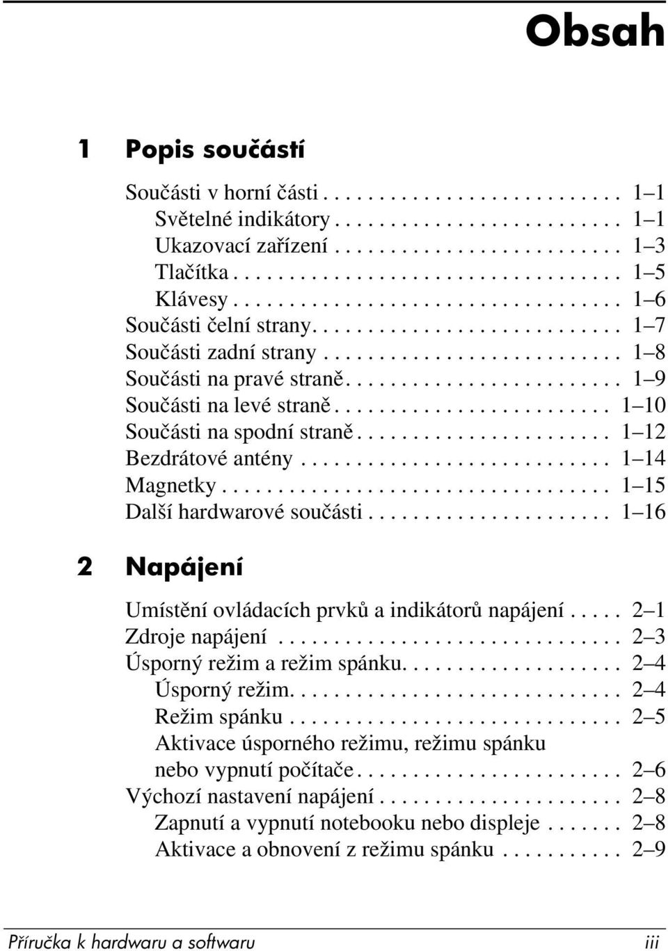 ........................ 1 10 Součásti na spodní straně....................... 1 12 Bezdrátové antény............................ 1 14 Magnetky................................... 1 15 Další hardwarové součásti.