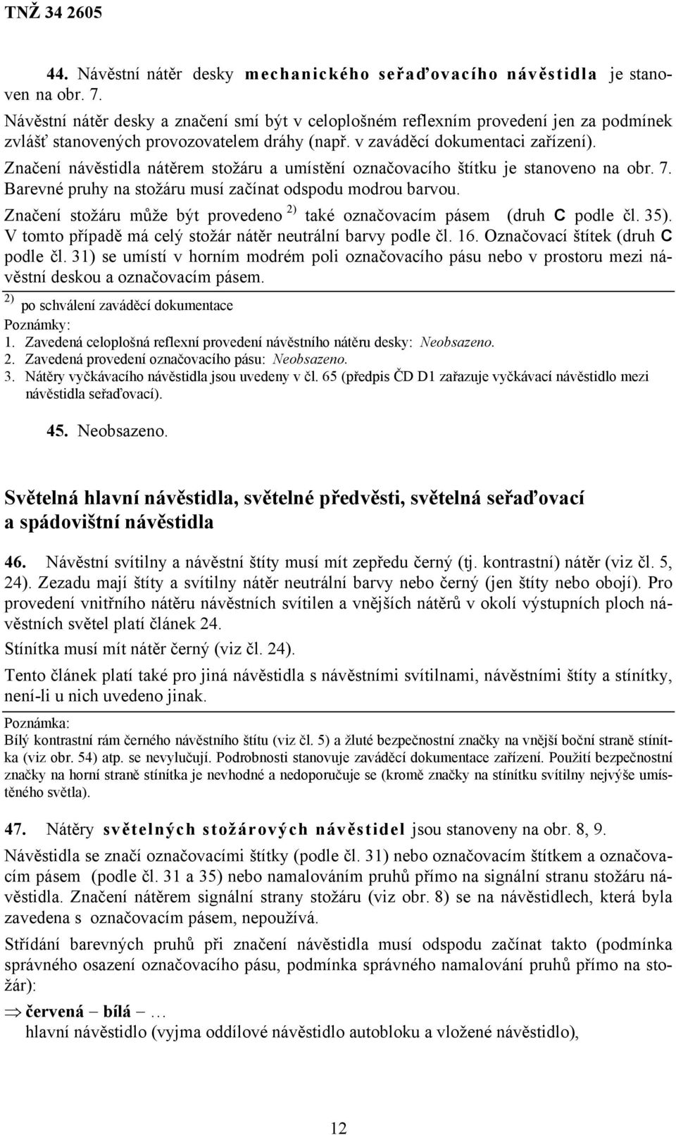 Značení návěstidla nátěrem stožáru a umístění označovacího štítku je stanoveno na obr. 7. Barevné pruhy na stožáru musí začínat odspodu modrou barvou.