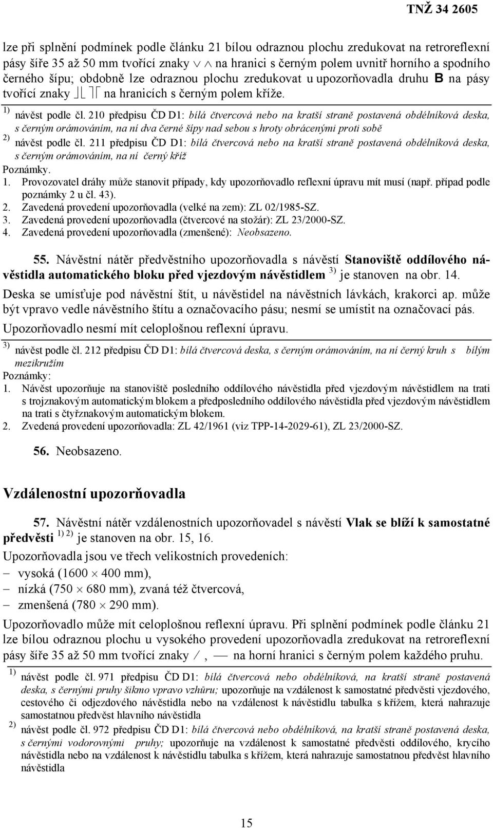 210 předpisu ČD D1: bílá čtvercová nebo na kratší straně postavená obdélníková deska, s černým orámováním, na ní dva černé šípy nad sebou s hroty obrácenými proti sobě 2) návěst podle čl.