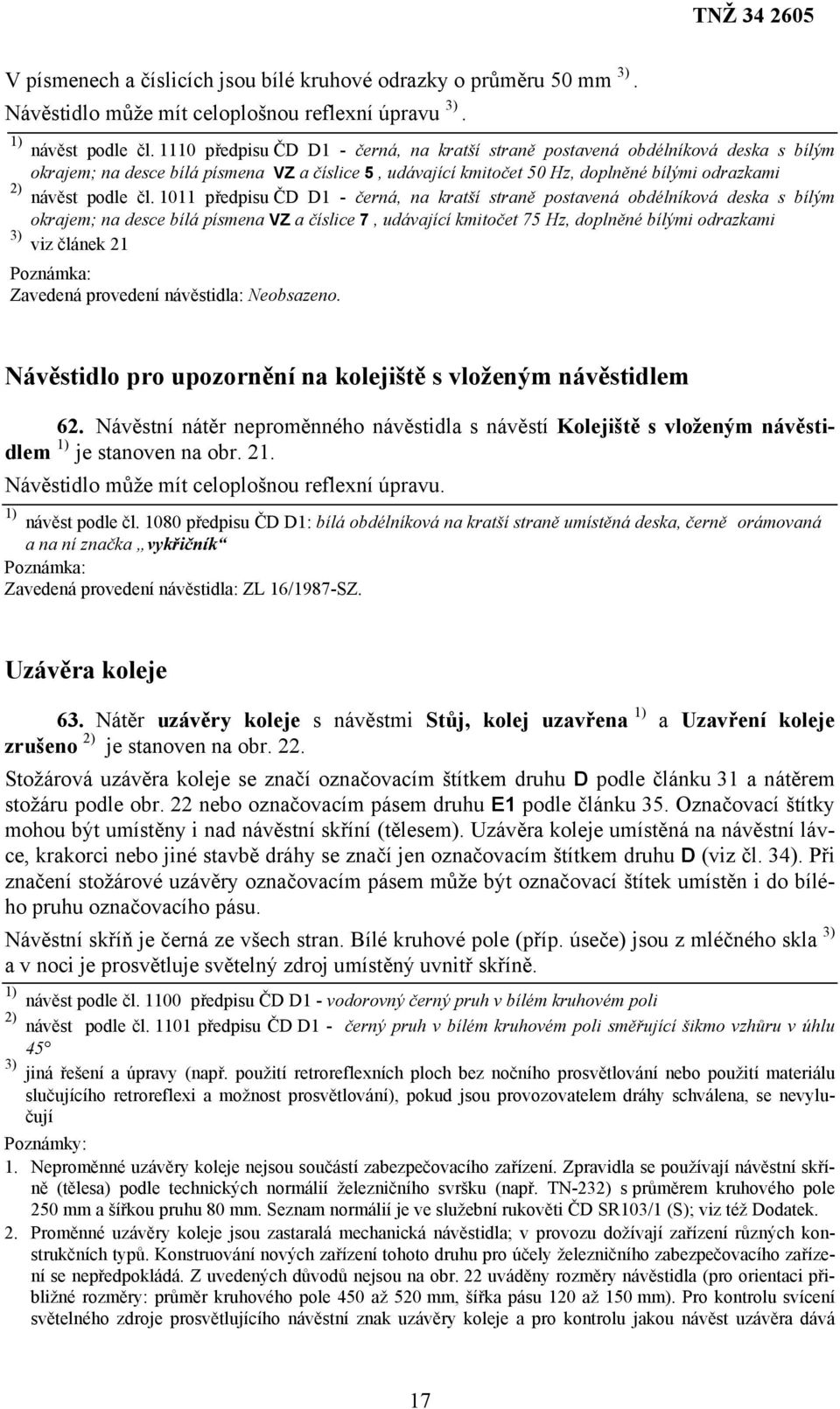 1011 předpisu ČD D1 - černá, na kratší straně postavená obdélníková deska s bílým okrajem; na desce bílá písmena VZ a číslice 7, udávající kmitočet 75 Hz, doplněné bílými odrazkami 3) viz článek 21