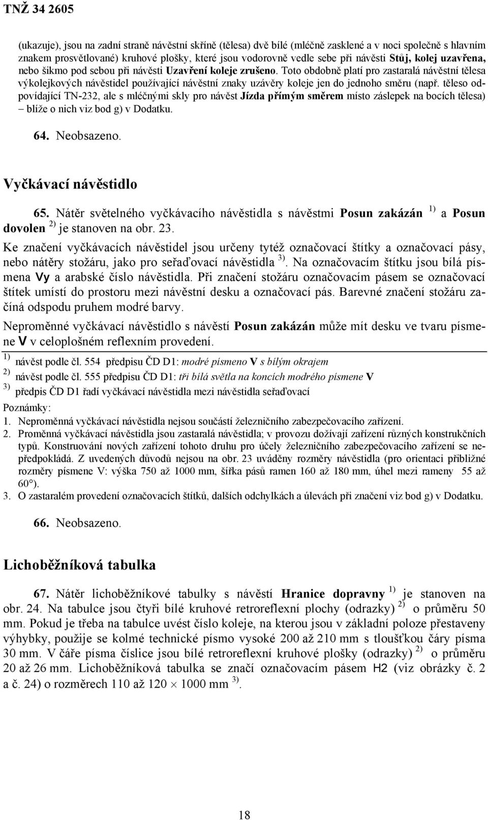 Toto obdobně platí pro zastaralá návěstní tělesa výkolejkových návěstidel používající návěstní znaky uzávěry koleje jen do jednoho směru (např.