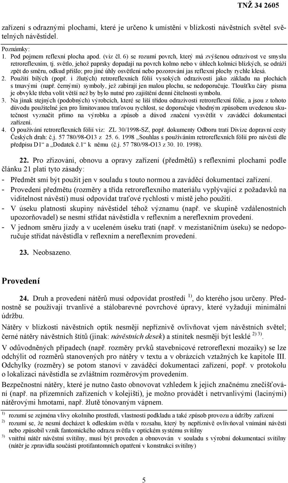 světlo, jehož paprsky dopadají na povrch kolmo nebo v úhlech kolmici blízkých, se odráží zpět do směru, odkud přišlo; pro jiné úhly osvětlení nebo pozorování jas reflexní plochy rychle klesá. 2.