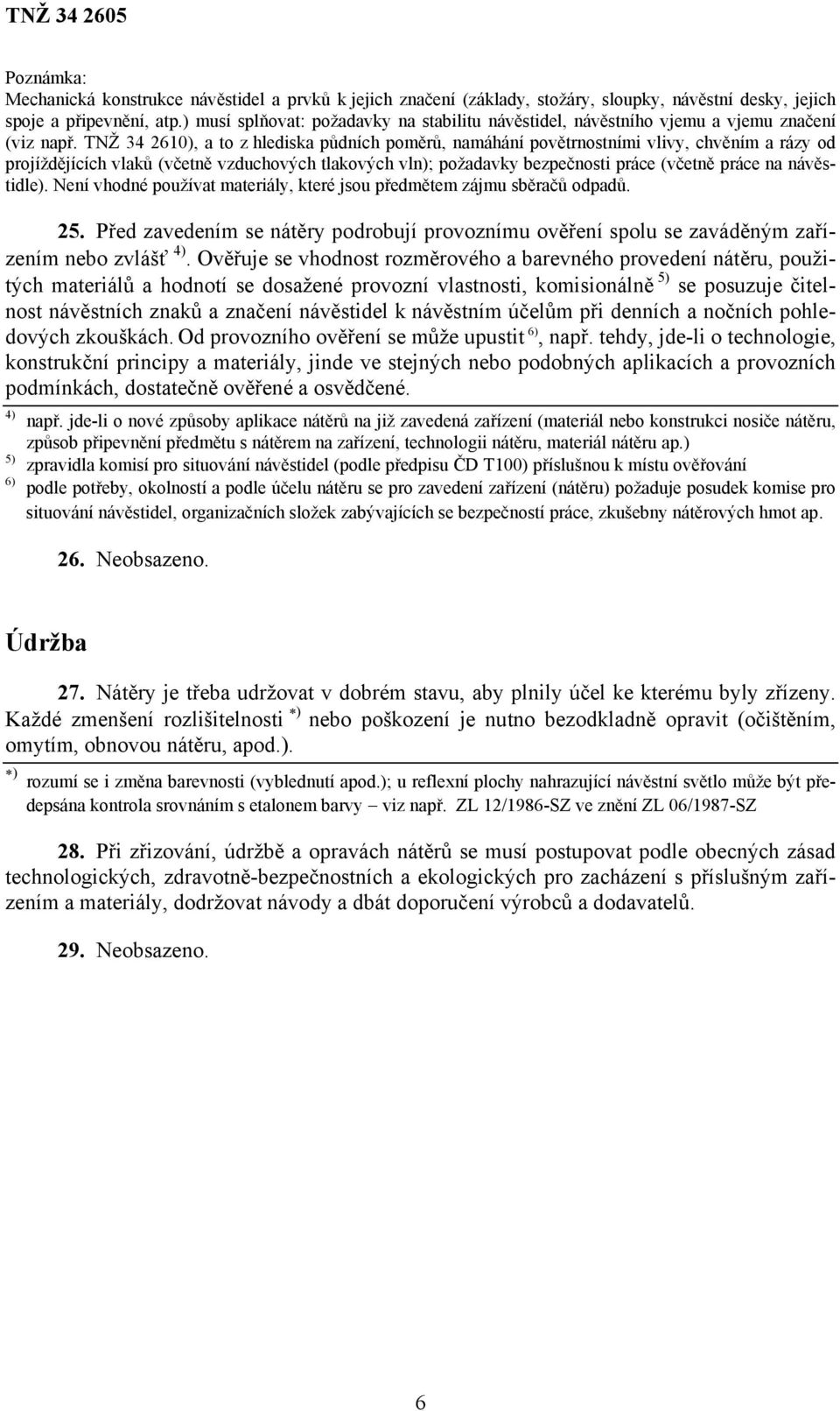 TNŽ 34 2610), a to z hlediska půdních poměrů, namáhání povětrnostními vlivy, chvěním a rázy od projíždějících vlaků (včetně vzduchových tlakových vln); požadavky bezpečnosti práce (včetně práce na