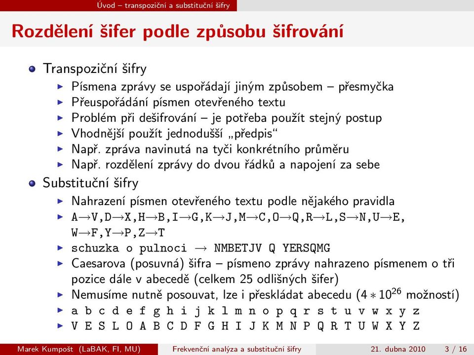 rozdělení zprávy do dvou řádků a napojení za sebe Substituční šifry Nahrazení písmen otevřeného textu podle nějakého pravidla A V,D X,H B,I G,K J,M C,O Q,R L,S N,U E, W F,Y P,Z T schuzka o pulnoci