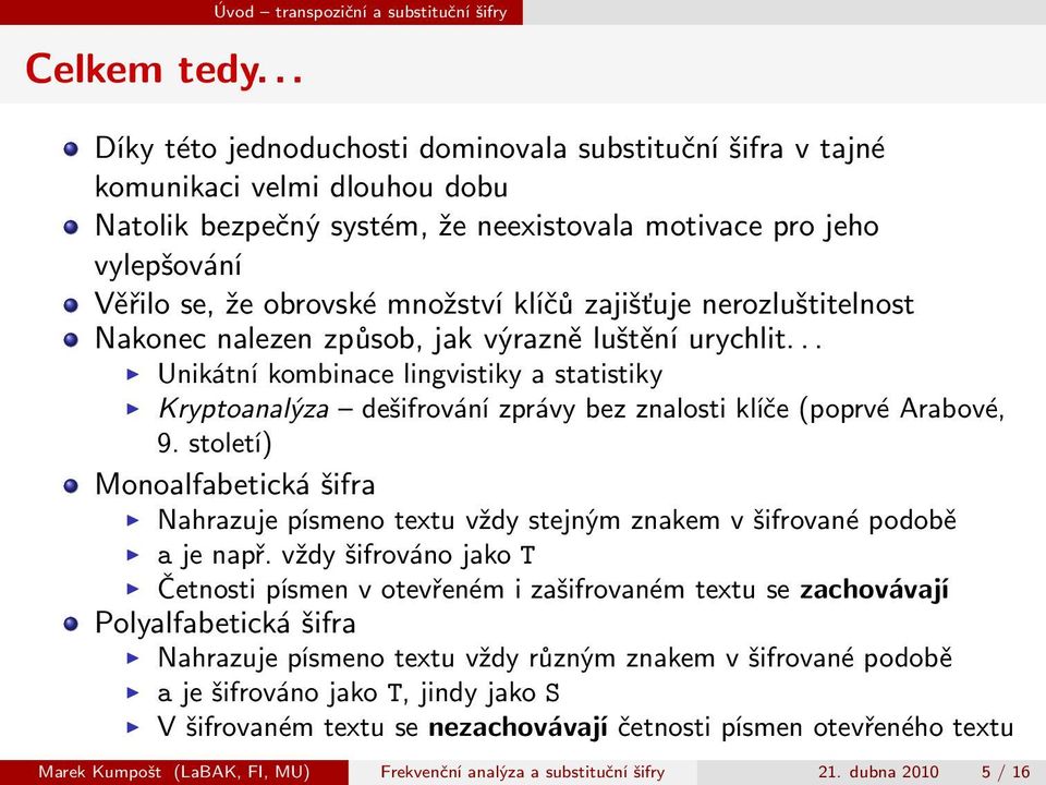 vylepšování Věřilo se, že obrovské množství klíčů zajišťuje nerozluštitelnost Nakonec nalezen způsob, jak výrazně luštění urychlit.