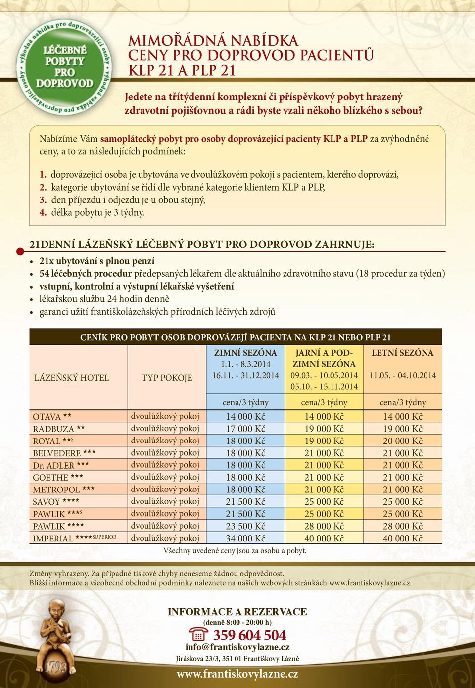 doprovázející osoba je ubytována ve dvoulůžkovém pokoji s pacientem, kterého doprovází, 2. kategorie ubytování se řídí dle vybrané kategorie klientem a, 3. den příjezdu i odjezdu je u obou stejný, 4.