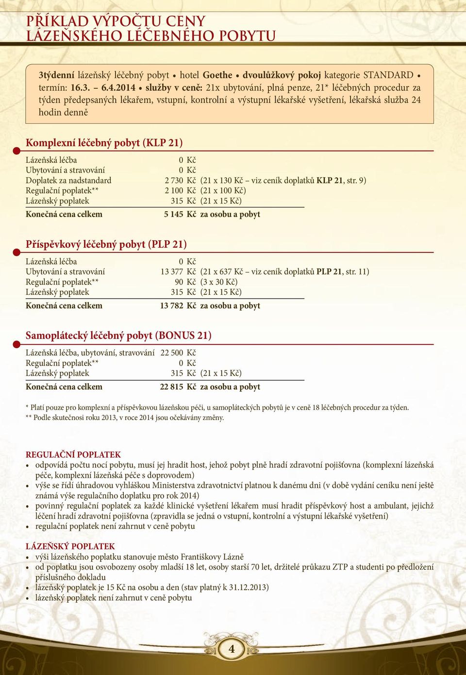 ( ) Lázeňská léčba 0 Kč Ubytování a stravování 0 Kč Doplatek za nadstandard 2 730 Kč ( x 130 Kč viz ceník doplatků, str.