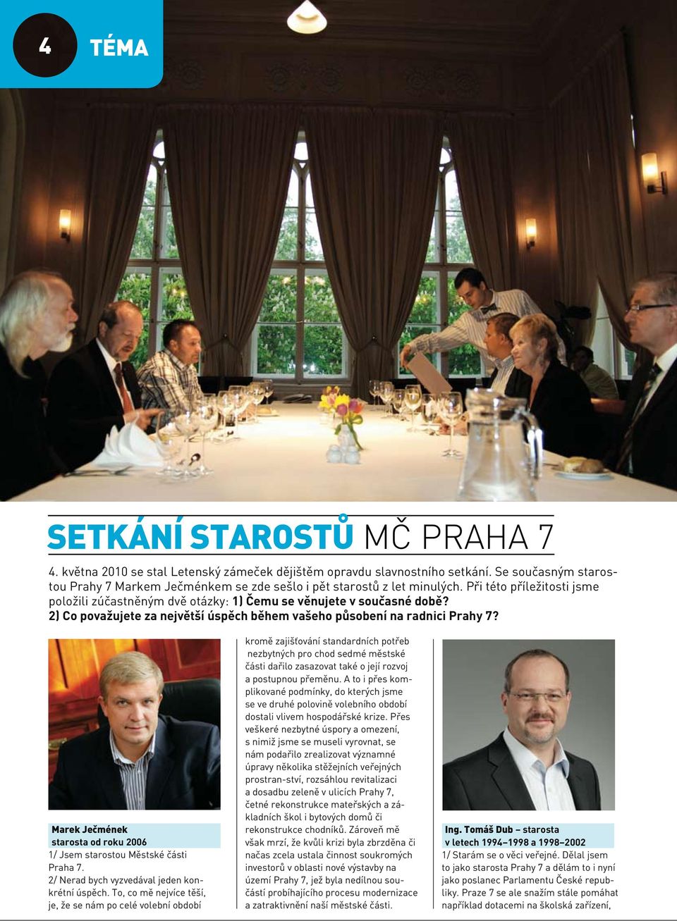 2) Co považujete za největší úspěch během vašeho působení na radnici Prahy 7? Marek Ječmének starosta od roku 2006 1/ Jsem starostou Městské části Praha 7.