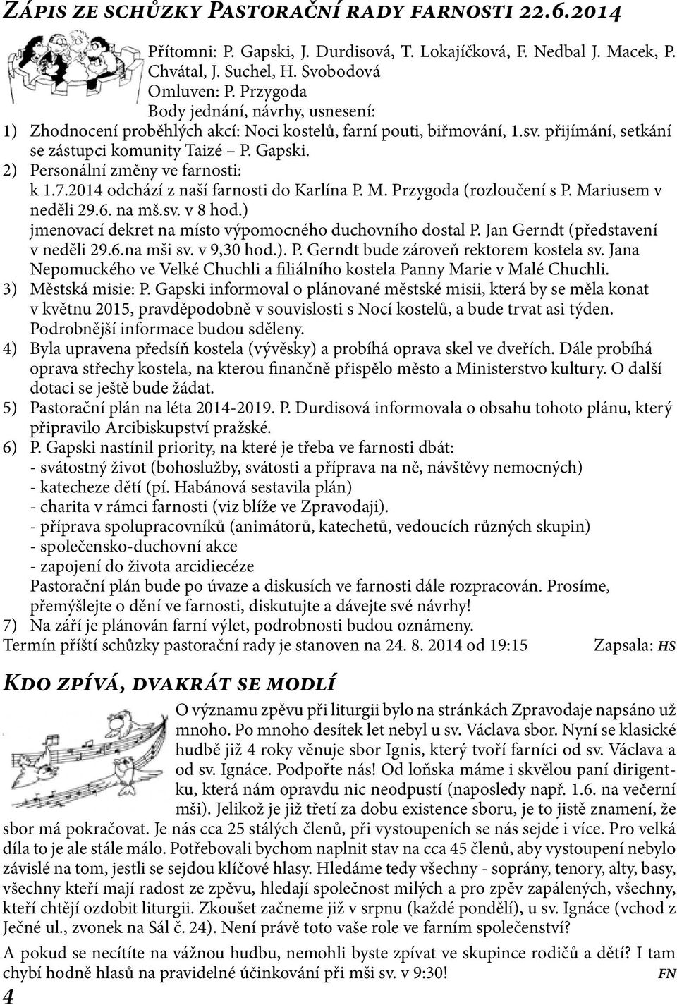 2) Personální změny ve farnosti: k 1.7.2014 odchází z naší farnosti do Karlína P. M. Przygoda (rozloučení s P. Mariusem v neděli 29.6. na mš.sv. v 8 hod.