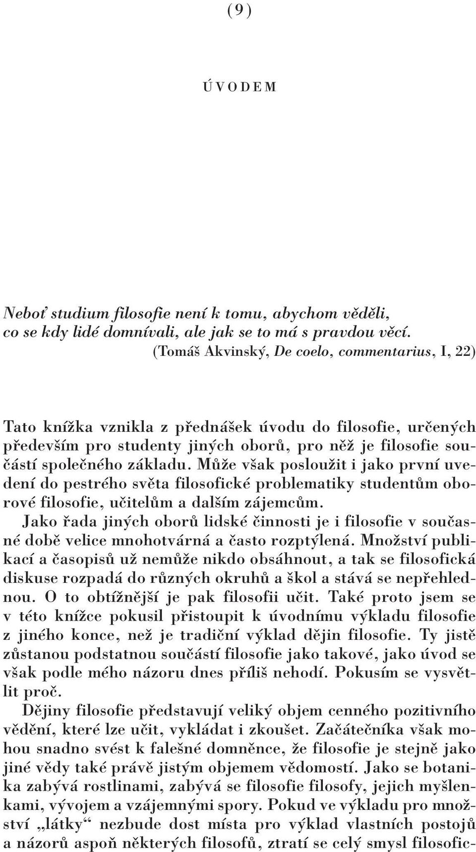 M ûe vöak poslouûit i jako prvnì uvedenì do pestrèho svïta filosofickè problematiky student m oborovè filosofie, uëitel m a dalöìm z jemc m.