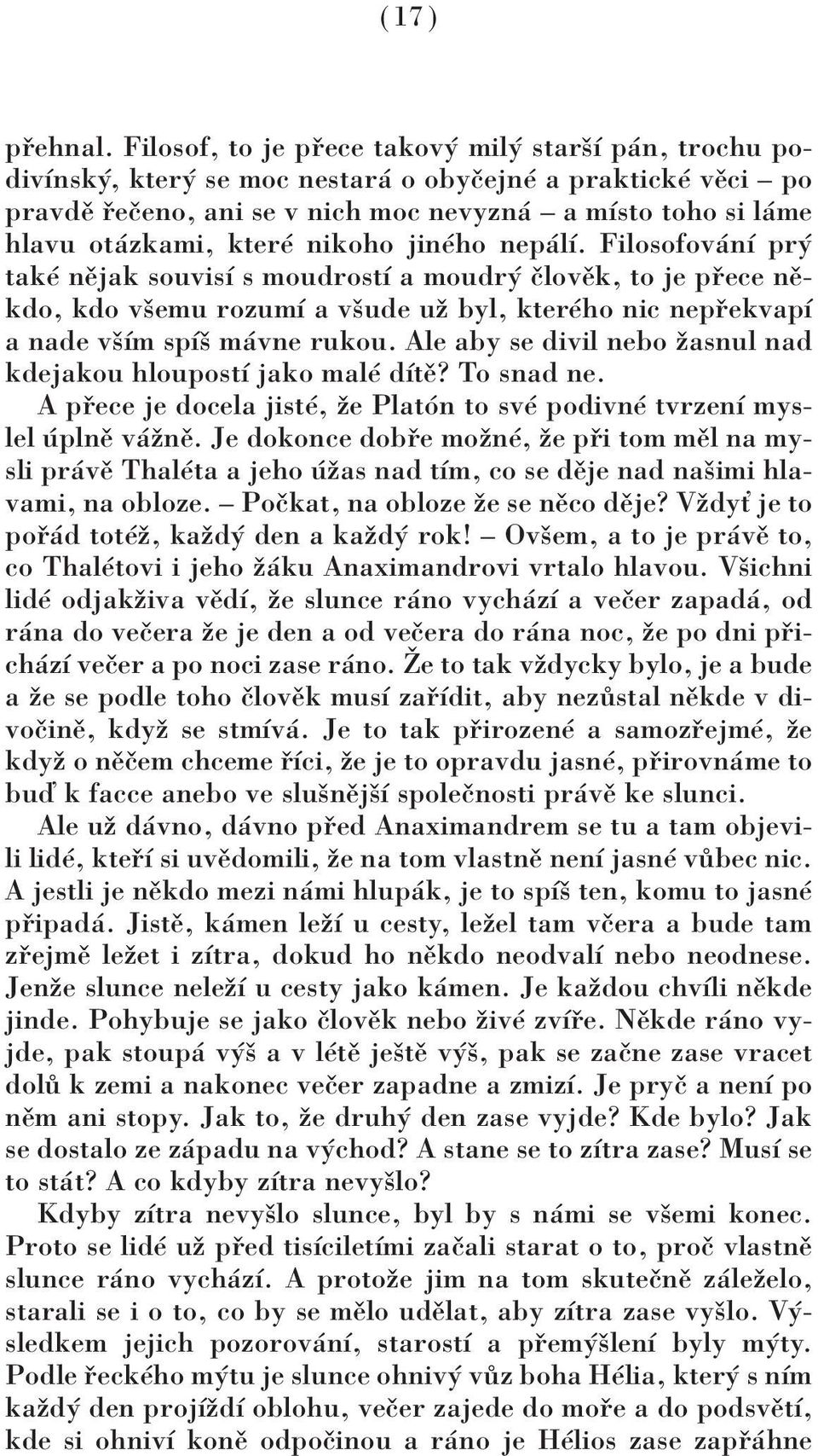 nikoho jinèho nep lì. Filosofov nì pr takè nïjak souvisì s moudrostì a moudr ËlovÏk, to je p ece nïkdo, kdo vöemu rozumì a vöude uû byl, kterèho nic nep ekvapì a nade vöìm spìö m vne rukou.