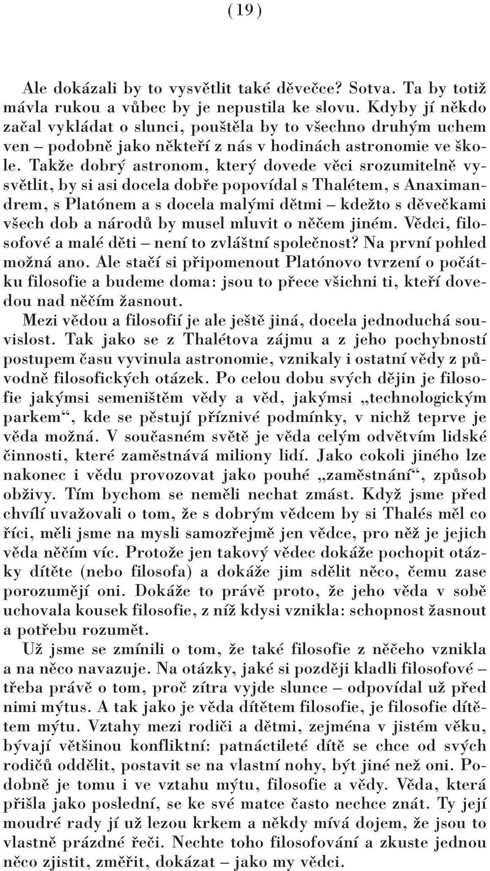 Takûe dobr astronom, kter dovede vïci srozumitelnï vysvïtlit, by si asi docela dob e popovìdal s ThalÈtem, s Anaximandrem, s PlatÛnem a s docela mal mi dïtmi ñ kdeûto s dïveëkami vöech dob a n rod by