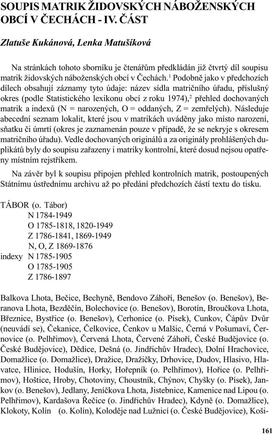 1 Podobnì jako v pøedchozích dílech obsahují záznamy tyto údaje: název sídla matrièního úøadu, pøíslušný okres (podle Statistického lexikonu obcí z roku 1974), 2 pøehled dochovaných matrik a indexù