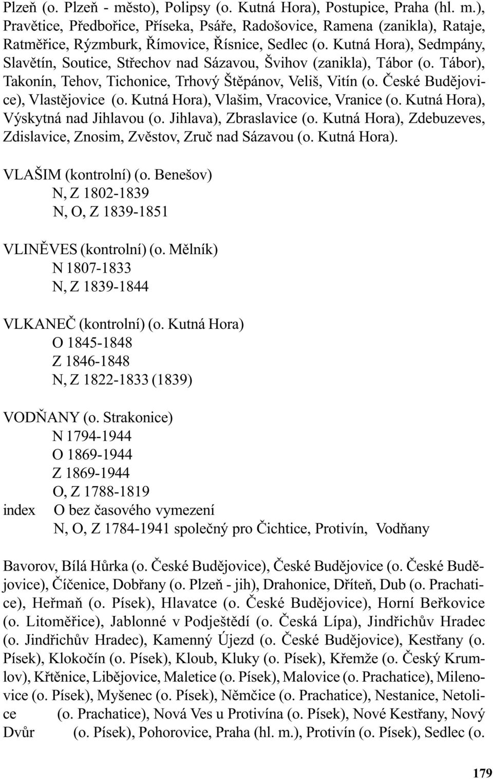 Kutná Hora), Vlašim, Vracovice, Vranice (o. Kutná Hora), Výskytná nad Jihlavou (o. Jihlava), Zbraslavice (o. Kutná Hora), Zdebuzeves, Zdislavice, Znosim, Zvìstov, Zruè nad Sázavou (o. Kutná Hora). VLAŠIM (kontrolní) (o.