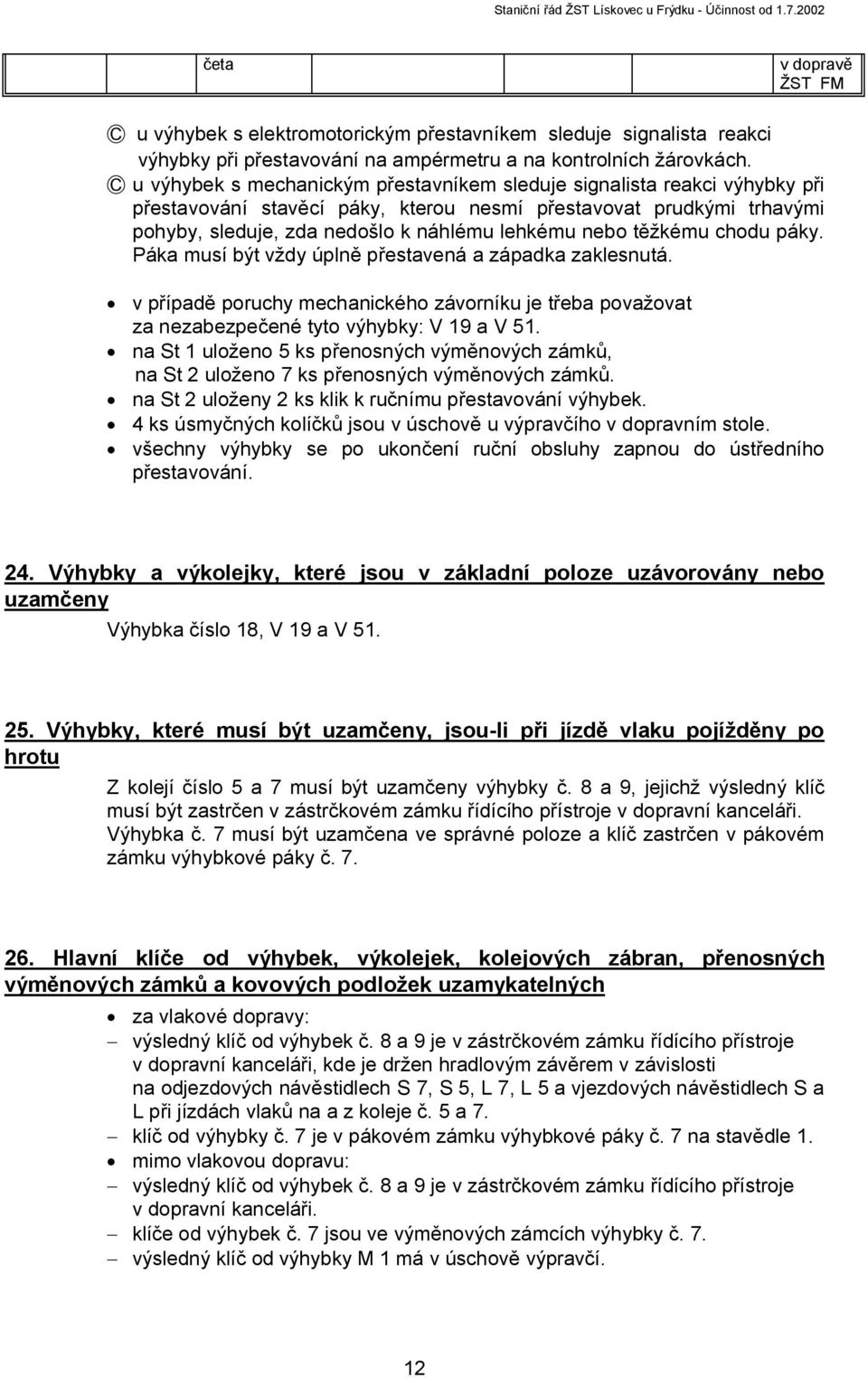 páky. Páka musí být vždy úplně přestavená a západka zaklesnutá. v případě poruchy mechanického závorníku je třeba považovat za nezabezpečené tyto výhybky: V 19 a V 51.