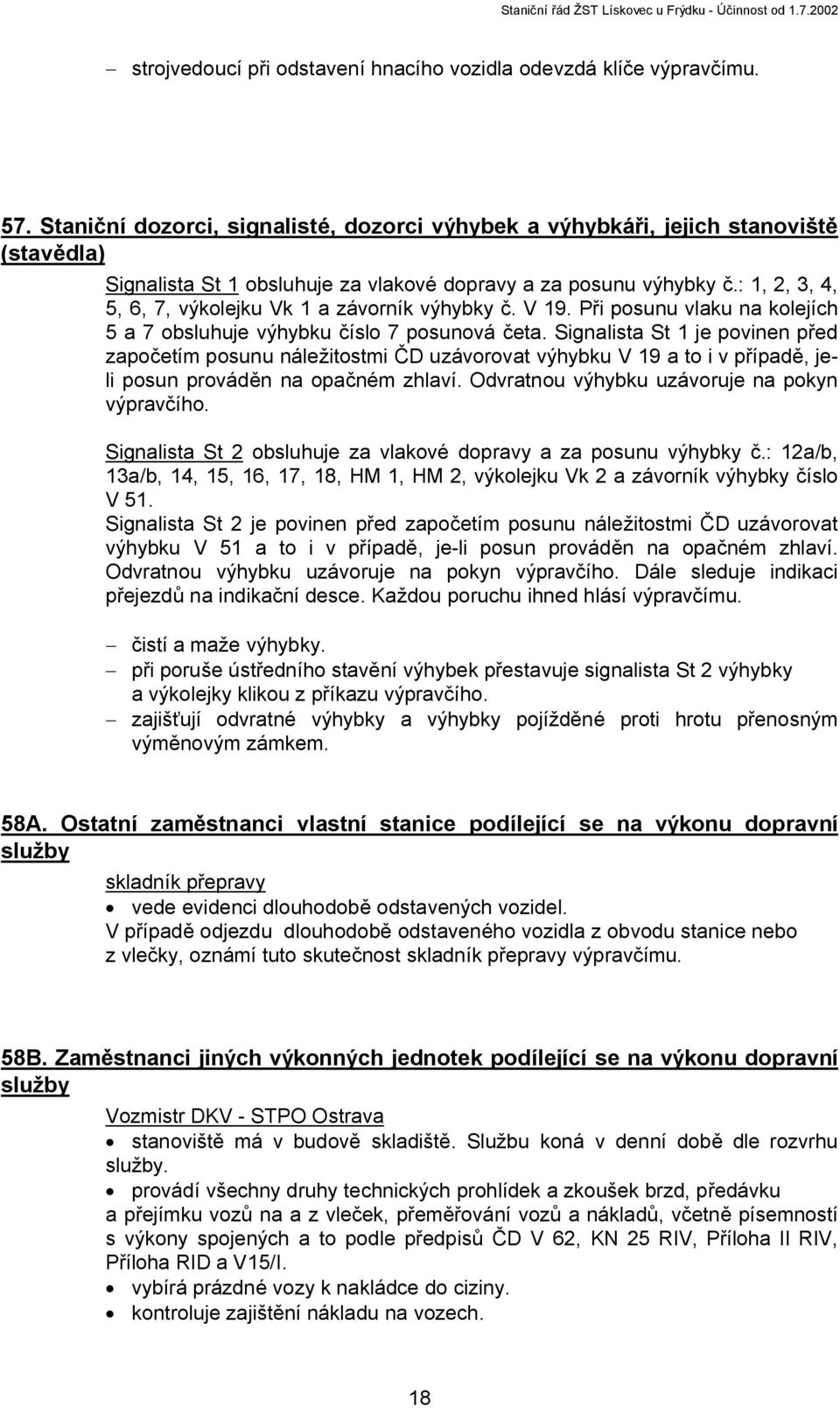 : 1, 2, 3, 4, 5, 6, 7, výkolejku Vk 1 a závorník výhybky č. V 19. Při posunu vlaku na kolejích 5 a 7 obsluhuje výhybku číslo 7 posunová četa.