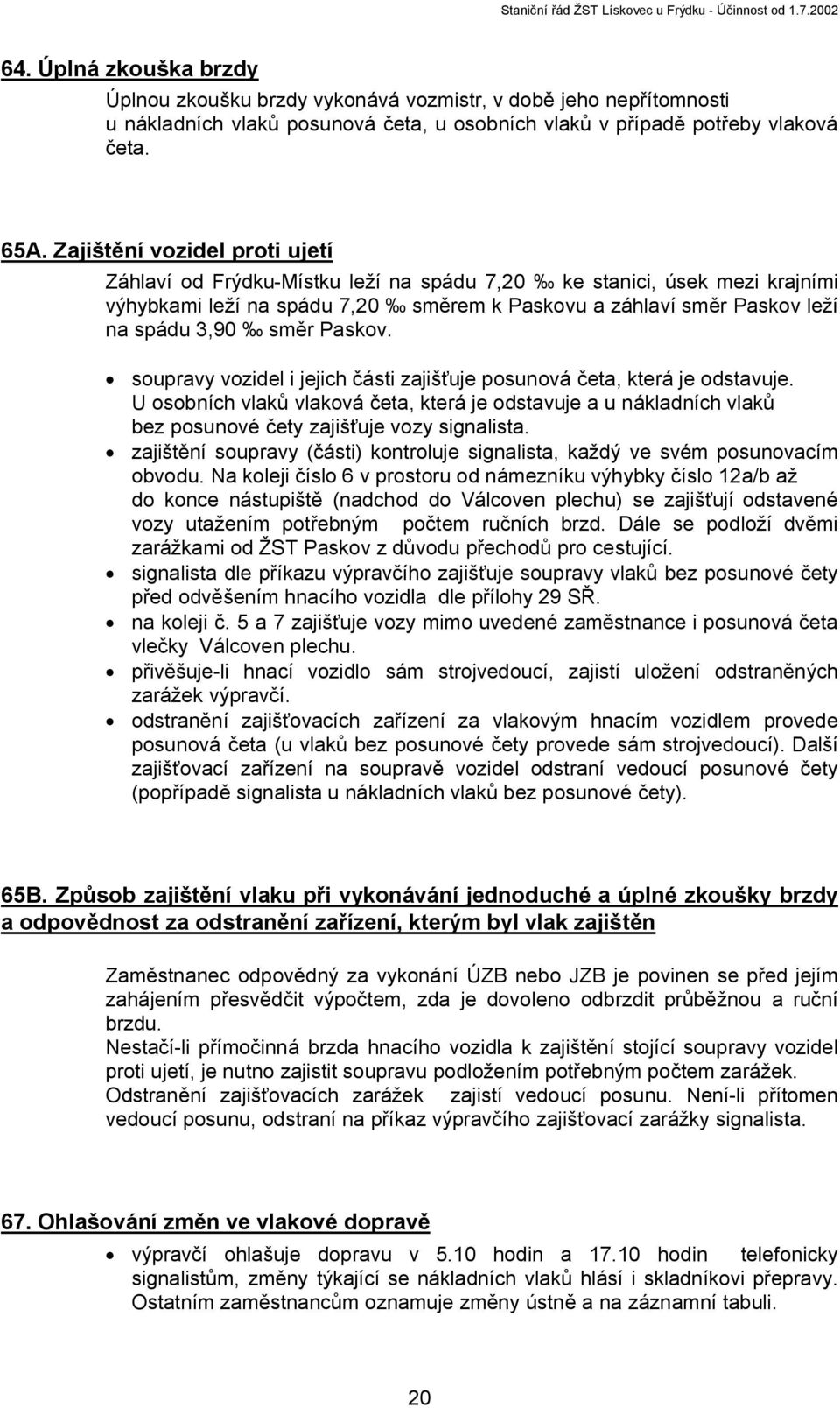 Paskov. soupravy vozidel i jejich části zajišťuje posunová četa, která je odstavuje. U osobních vlaků vlaková četa, která je odstavuje a u nákladních vlaků bez posunové čety zajišťuje vozy.