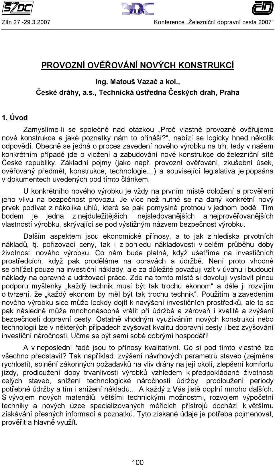 Obecně se jedná o proces zavedení nového výrobku na trh, tedy v našem konkrétním případě jde o vložení a zabudování nové konstrukce do železniční sítě České republiky. Základní pojmy (jako např.