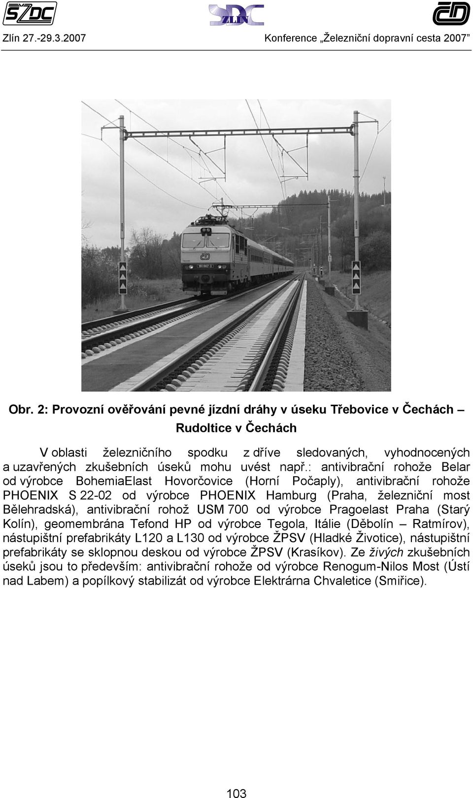 rohož USM 700 od výrobce Pragoelast Praha (Starý Kolín), geomembrána Tefond HP od výrobce Tegola, Itálie (Děbolín Ratmírov), nástupištní prefabrikáty L120 a L130 od výrobce ŽPSV (Hladké Životice),