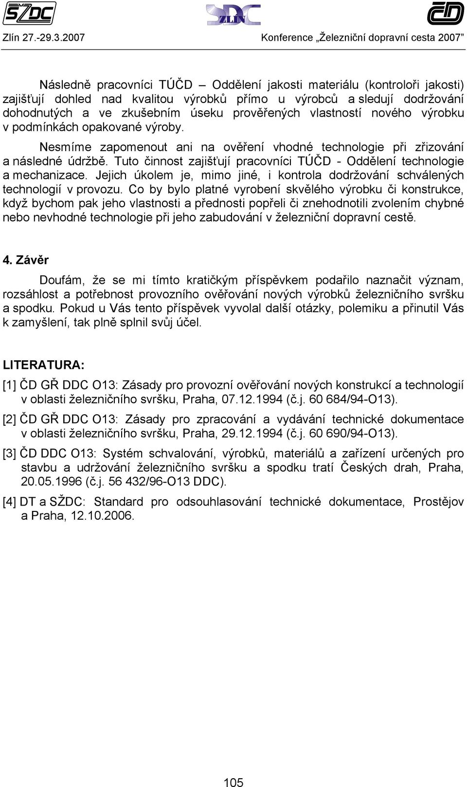 Tuto činnost zajišťují pracovníci TÚČD - Oddělení technologie a mechanizace. Jejich úkolem je, mimo jiné, i kontrola dodržování schválených technologií v provozu.