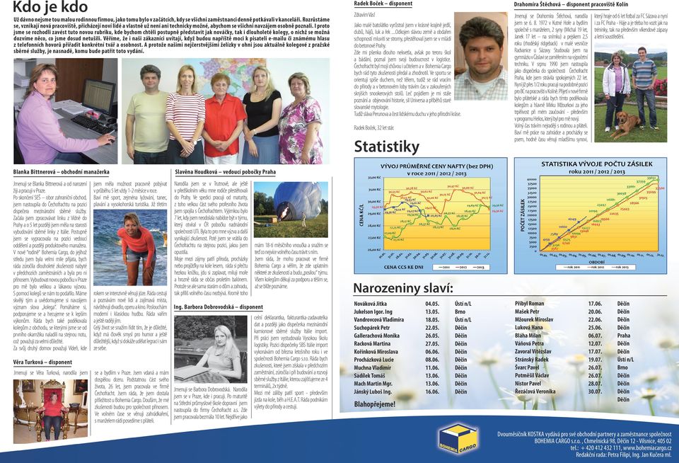 I proto jsme se rozhodli zavést tuto novou rubriku, kde bychom chtěli postupně představit jak nováčky, tak i dlouholeté kolegy, o nichž se možná dozvíme něco, co jsme dosud netušili.