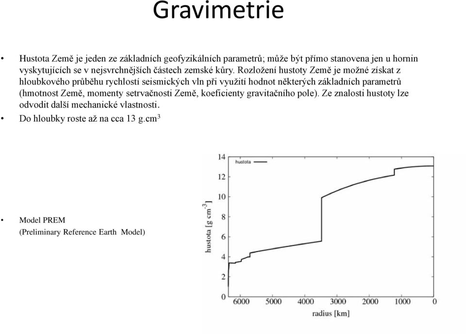 Rozložení hustoty Země je možné získat z hloubkového průběhu rychlostí seismických vln při využití hodnot některých základních