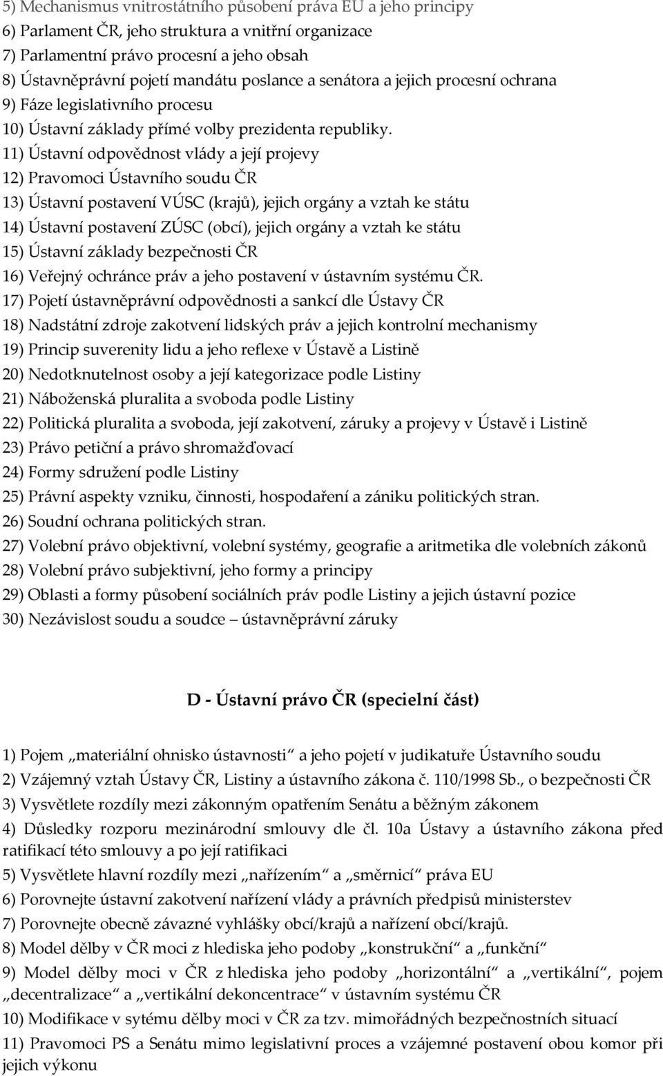 11) Ústavní odpovědnost vlády a její projevy 12) Pravomoci Ústavního soudu ČR 13) Ústavní postavení VÚSC (krajů), jejich orgány a vztah ke státu 14) Ústavní postavení ZÚSC (obcí), jejich orgány a