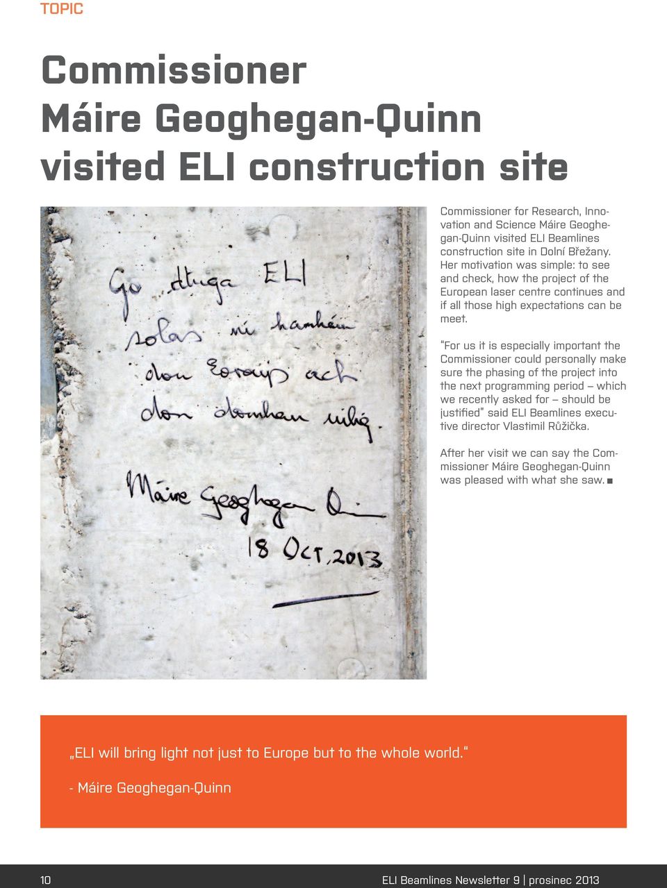 For us it is especially important the Commissioner could personally make sure the phasing of the project into the next programming period which we recently asked for should be justified said ELI