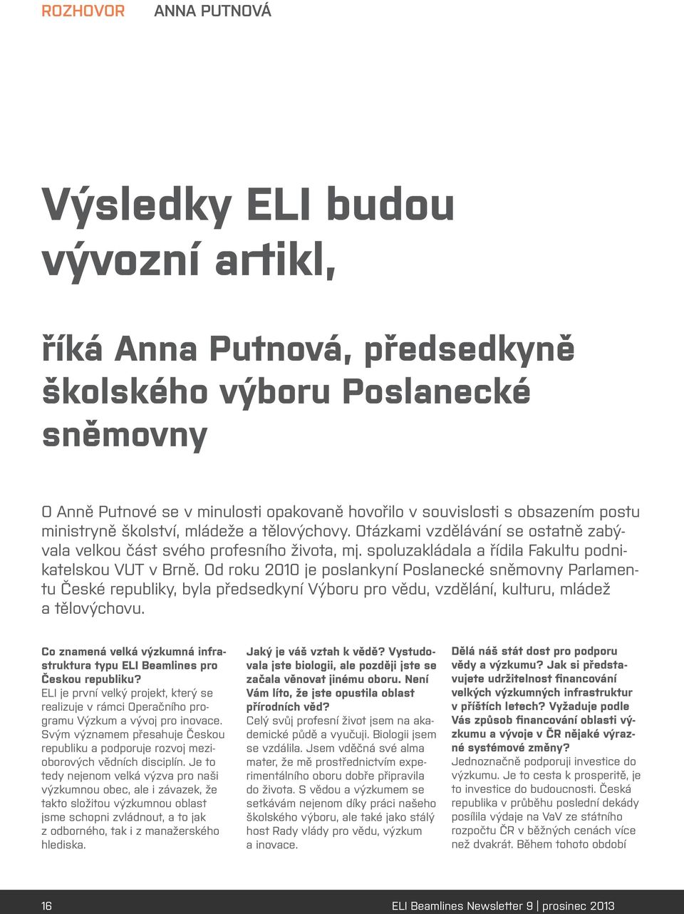 Od roku 2010 je poslankyní Poslanecké sněmovny Parlamentu České republiky, byla předsedkyní Výboru pro vědu, vzdělání, kulturu, mládež a tělovýchovu.