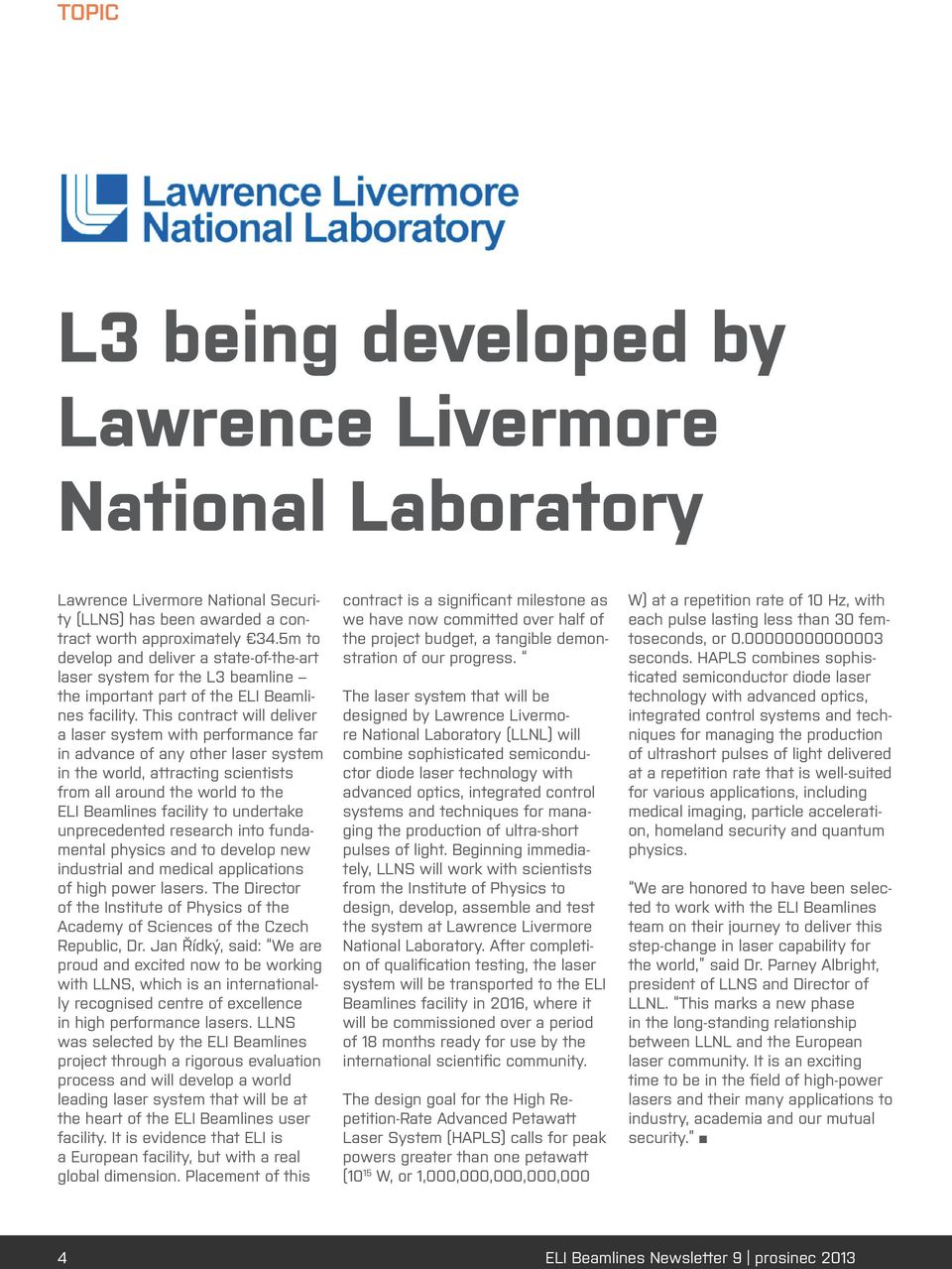 This contract will deliver a laser system with performance far in advance of any other laser system in the world, attracting scientists from all around the world to the ELI Beamlines facility to