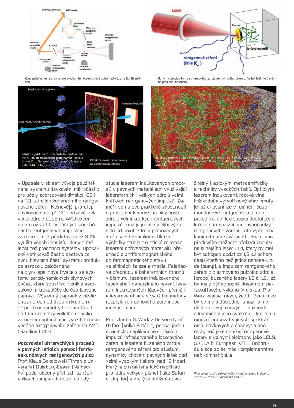 Chapman, Science 316, 1444 (2007)] Simulace fázových změn vyvolaných šířením rázové vlny o špičkovém tlaku 290 Mbar v polykrystalickém železe [zdroj: K. Kadau, et al. Phys. Rev. Lett.