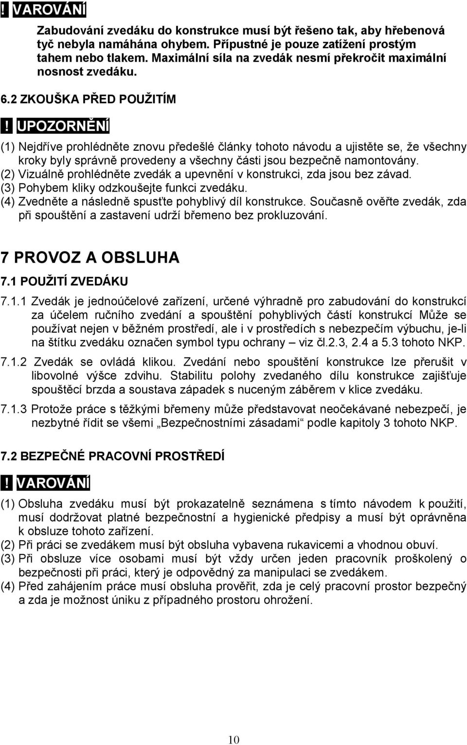 UPOZORNĚNÍ (1) Nejdříve prohlédněte znovu předešlé články tohoto návodu a ujistěte se, že všechny kroky byly správně provedeny a všechny části jsou bezpečně namontovány.