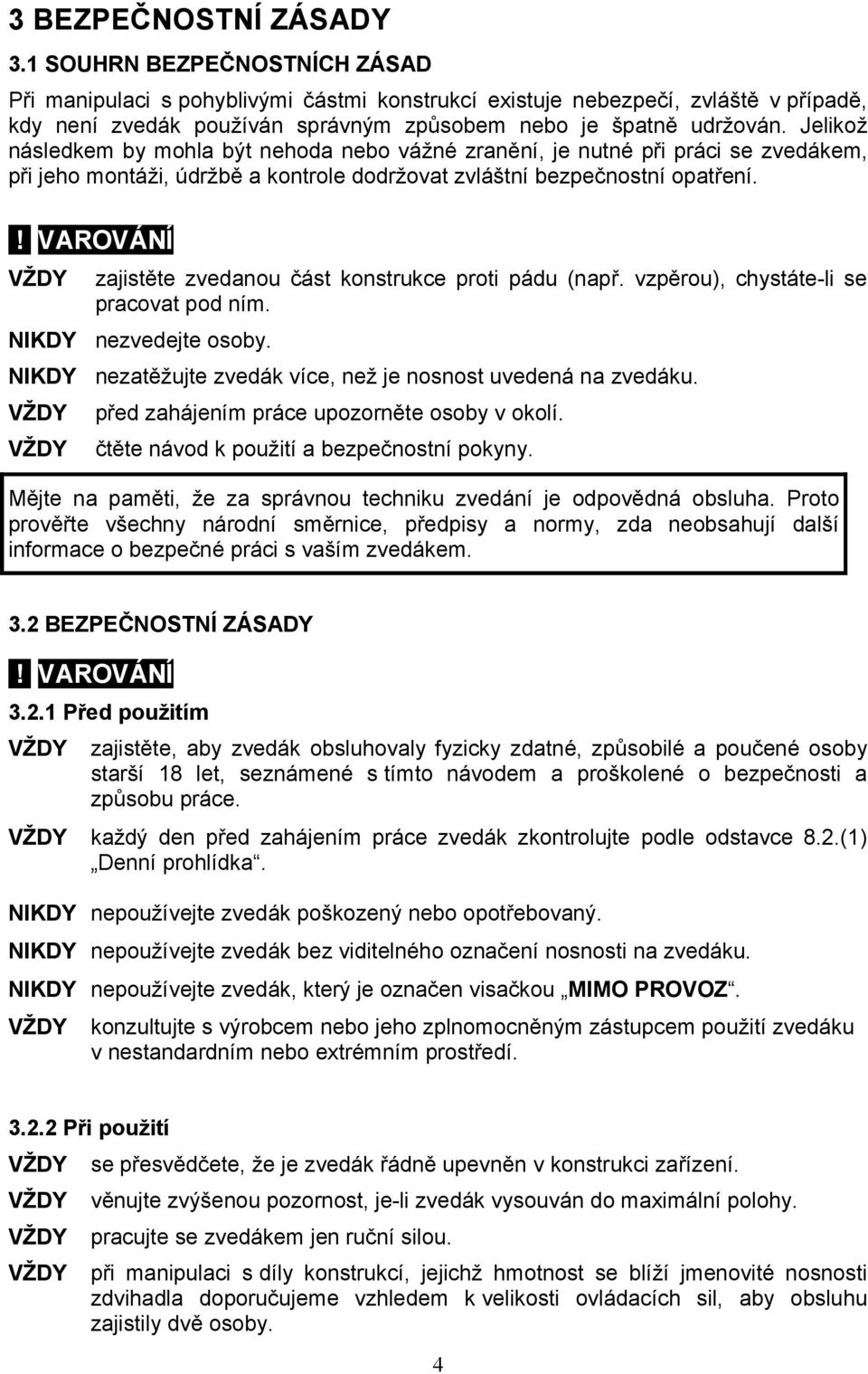 Jelikož následkem by mohla být nehoda nebo vážné zranění, je nutné při práci se zvedákem, při jeho montáži, údržbě a kontrole dodržovat zvláštní bezpečnostní opatření.