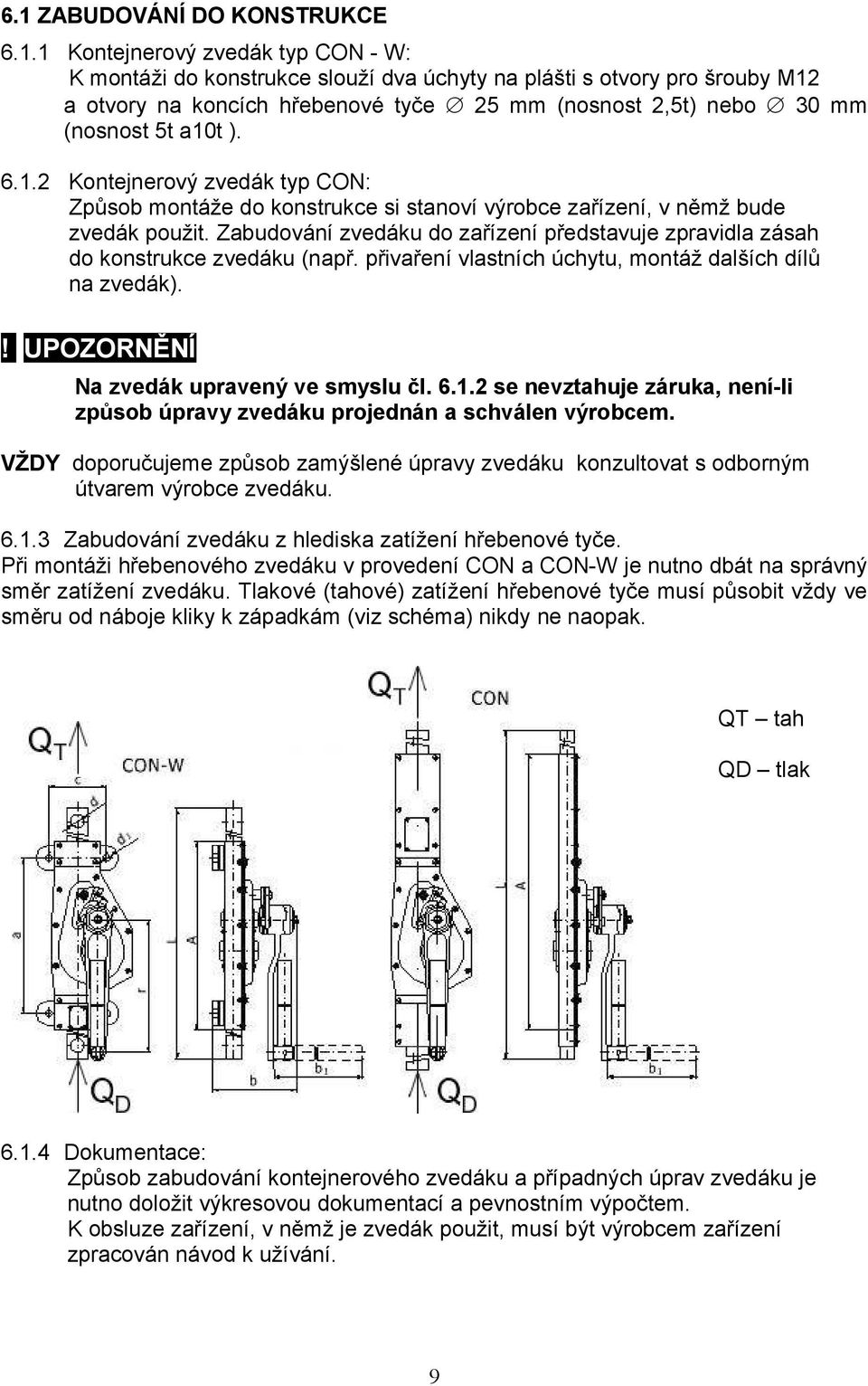 Zabudování zvedáku do zařízení představuje zpravidla zásah do konstrukce zvedáku (např. přivaření vlastních úchytu, montáž dalších dílů na zvedák).! UPOZORNĚNÍ Na zvedák upravený ve smyslu čl. 6.1.